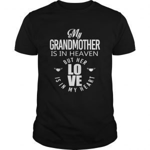 My grandmother is in heaven but her love is in my heart unisex