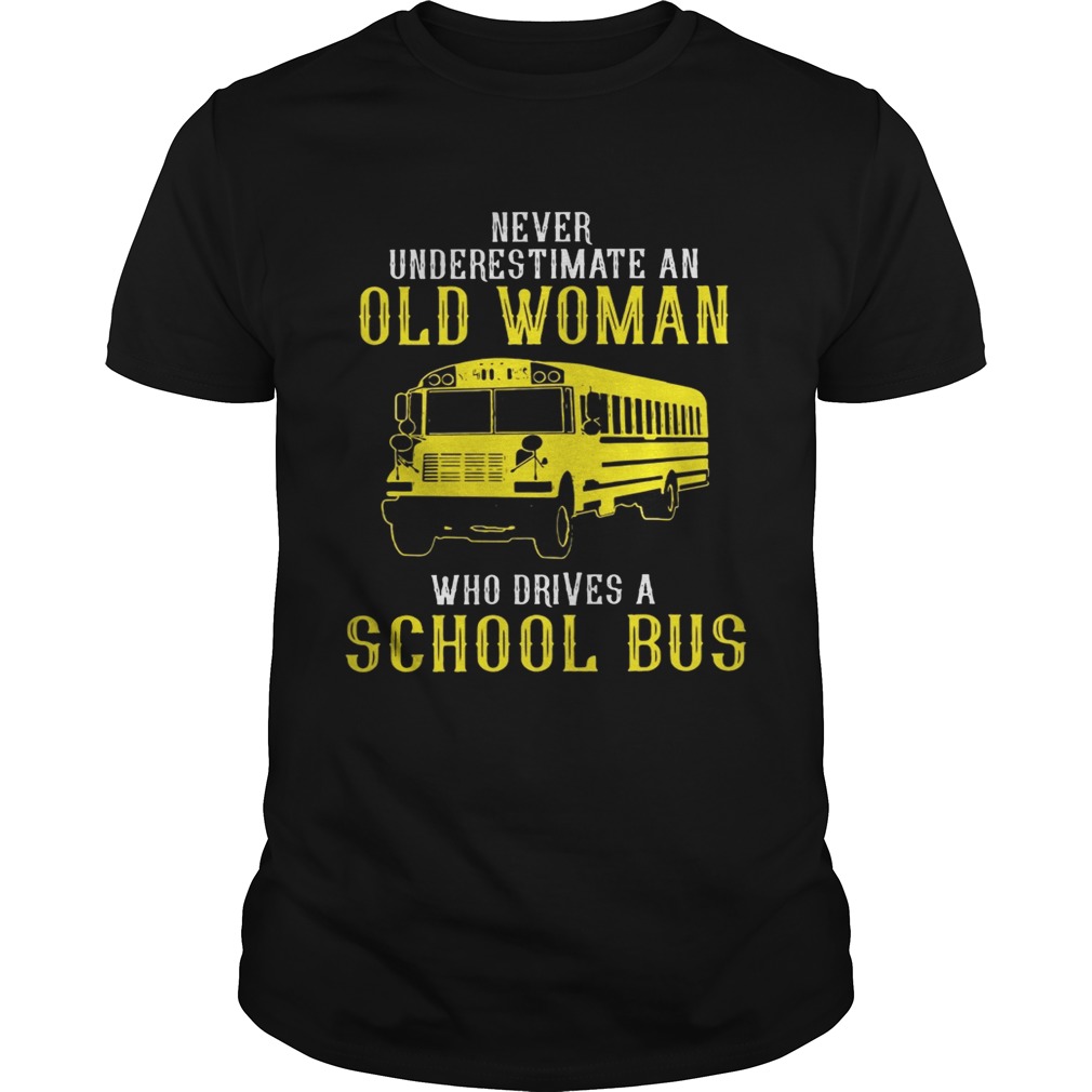 Never underestimate an old woman who drives a school bus shirts