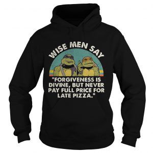 Ninja Turtles wise men say forgiveness is divine but never pay full price for late pizza hoodie