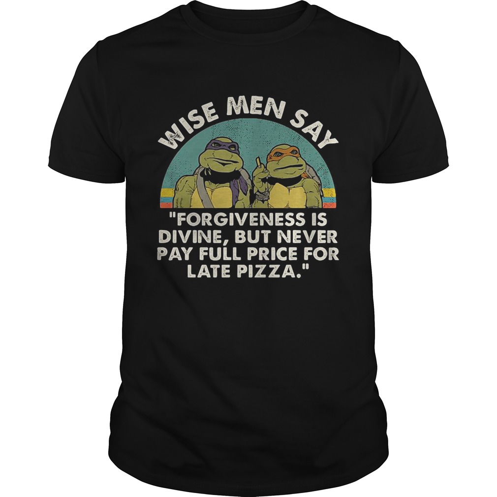 Ninja Turtles wise men say forgiveness is divine but never pay full price for late pizza shirts