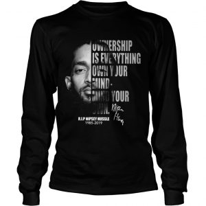 Nipsey Hussle Ownership is everything own your mind mind your own longsleeve tee