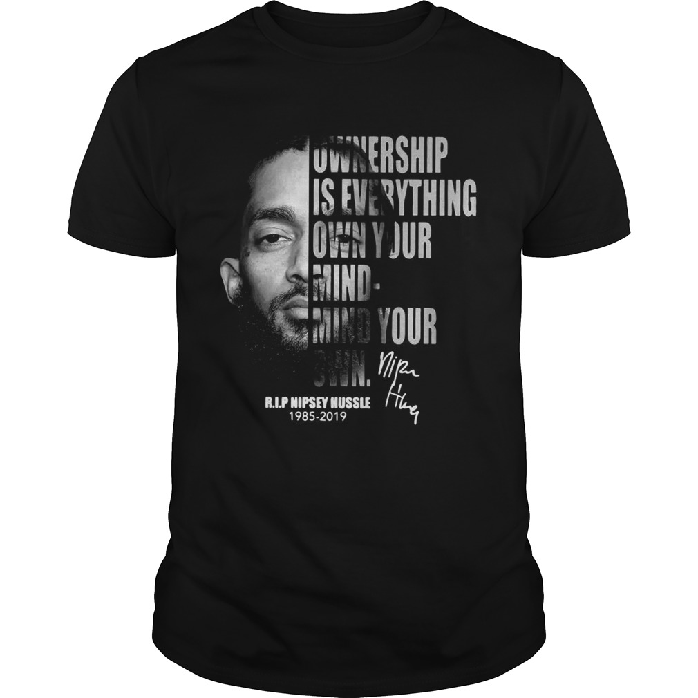 Nipsey Hussle Ownership is everything own your mind mind your own shirts