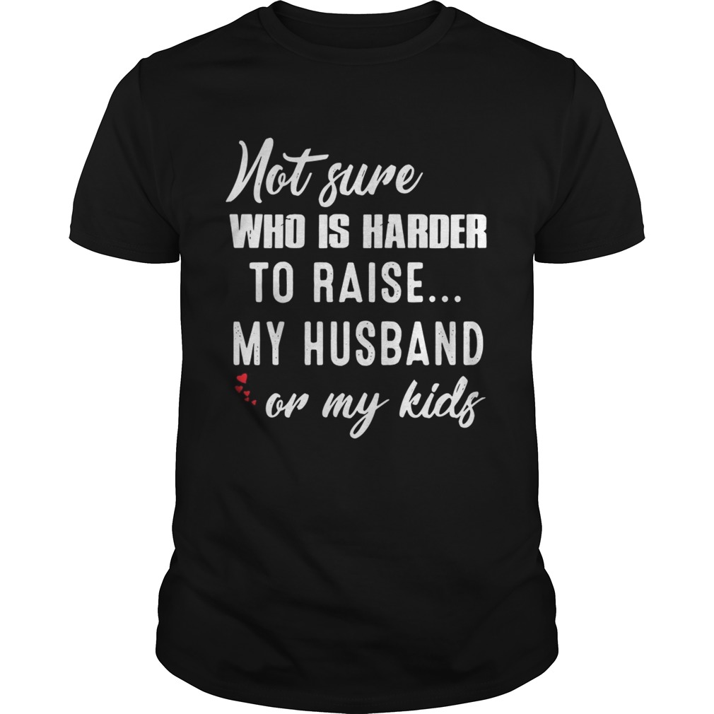 Not sure who is harder to raise my husband or my kids shirts