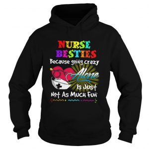 Nurse besties because going crazy alone is just not as much fun hoodie