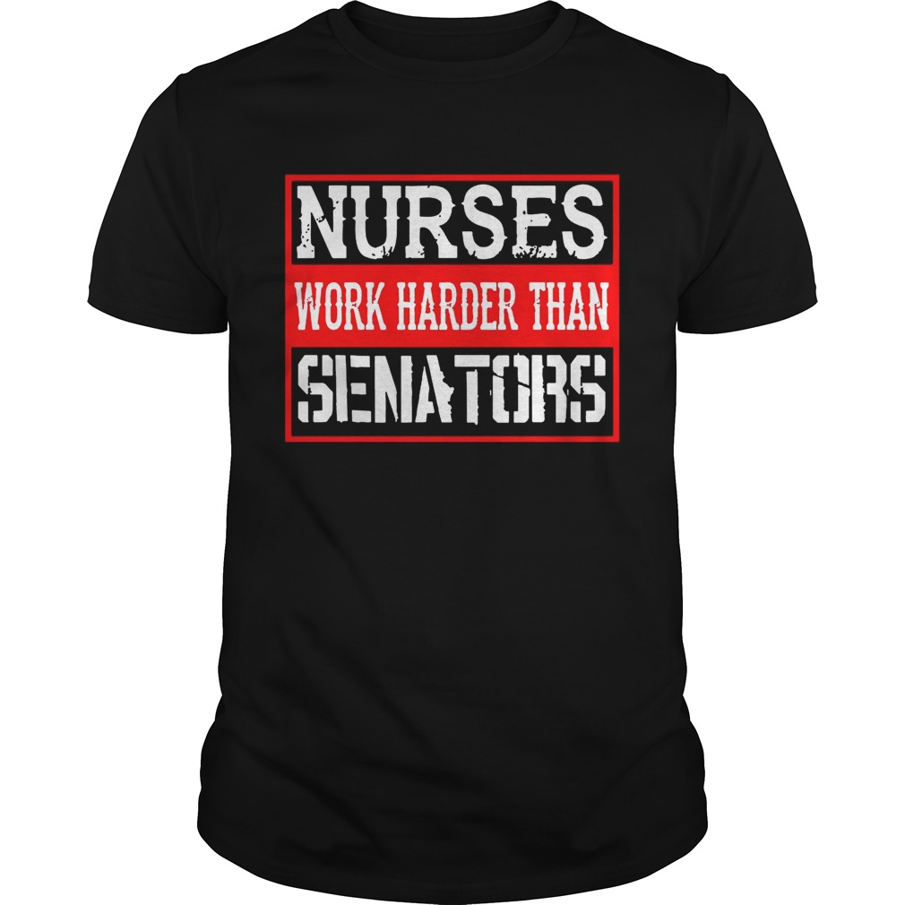 Nurses Work Harder Than Senators T-shirts