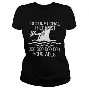 Occupational therapist Shark doo doo doo doo your adls ladies tee