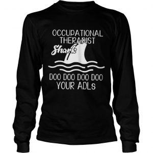 Occupational therapist Shark doo doo doo doo your adls longsleeve tee