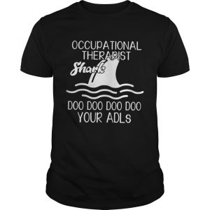 Occupational therapist Shark doo doo doo doo your adls unisex