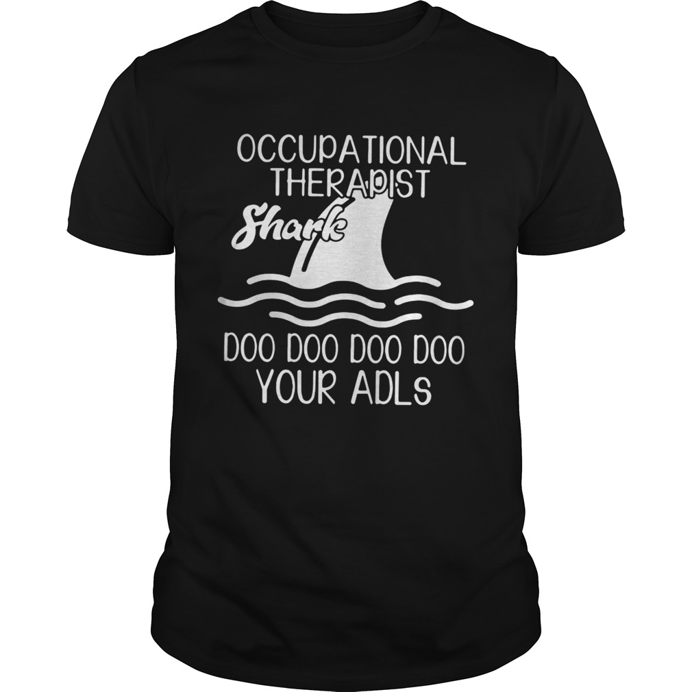 Occupational therapist Shark doo doo doo doo your adls shirts