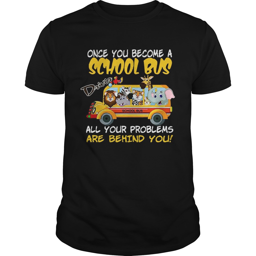 Once You Become A School Bus Driver All My Problems Are Behind Me Zoo Version shirts