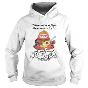 Once upon a time there was a girl who really loved sloths and had tattoos hoodie