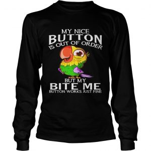 Parrot my nice button is out of order but my bite me button works just fine longsleeve tee