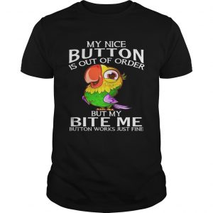 Parrot my nice button is out of order but my bite me button works just fine unisex