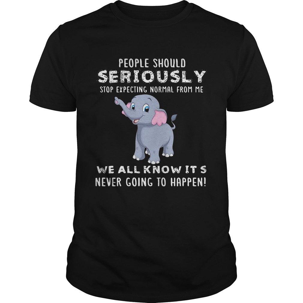 People Should Seriously Stop Expecting Normal From Me Elephant Version shirts