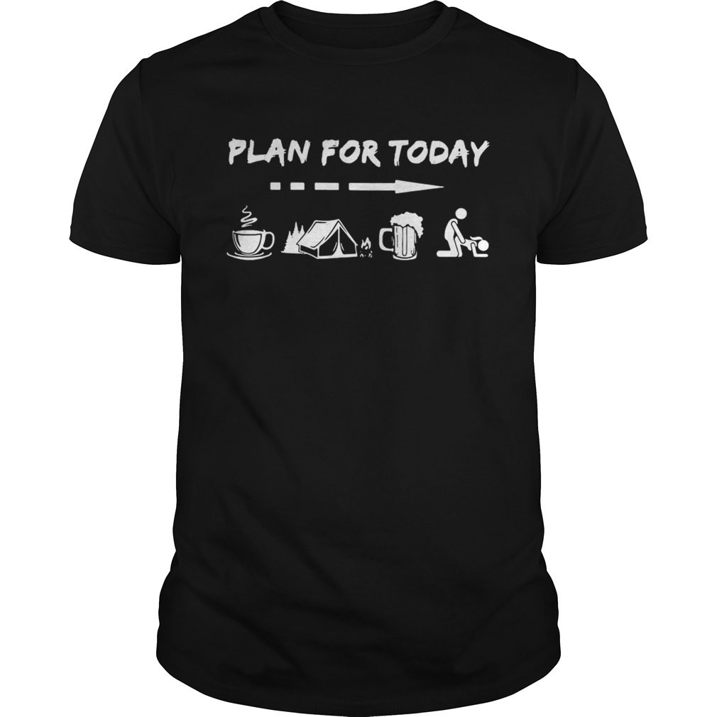 Plan for today are coffee camping beer and sex shirts