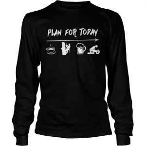 Plan for today are coffee electrician beer and sex longsleeve tee