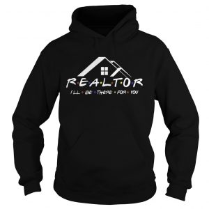 Realtor Ill be there for you hoodie