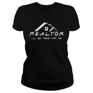 Realtor Ill be there for you ladies tee