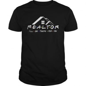 Realtor Ill be there for you unisex