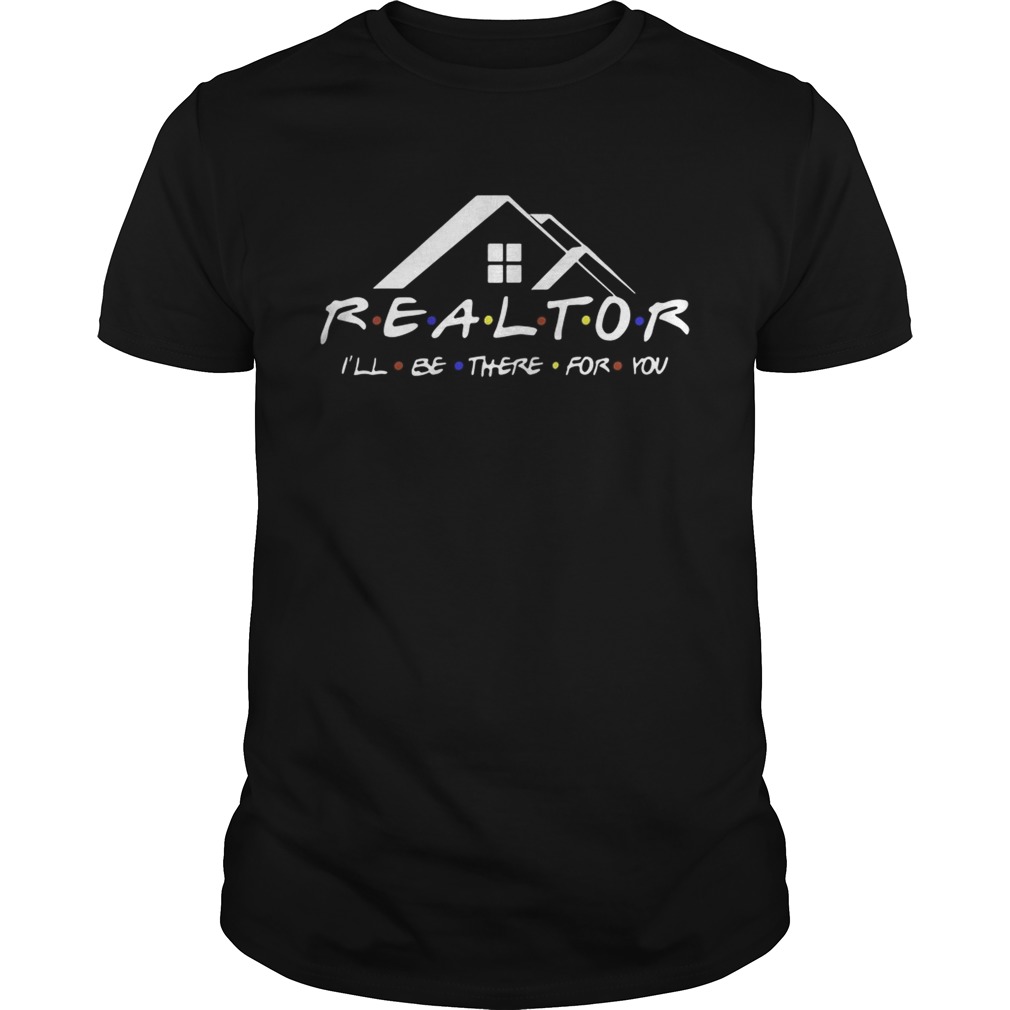 Realtor I’ll be there for you shirts