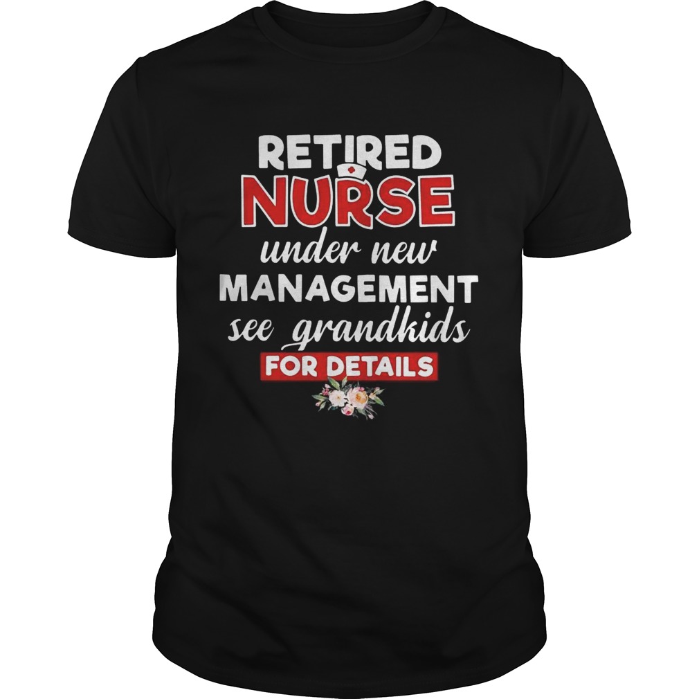 Retired nurse under new management see grandkids for details shirts