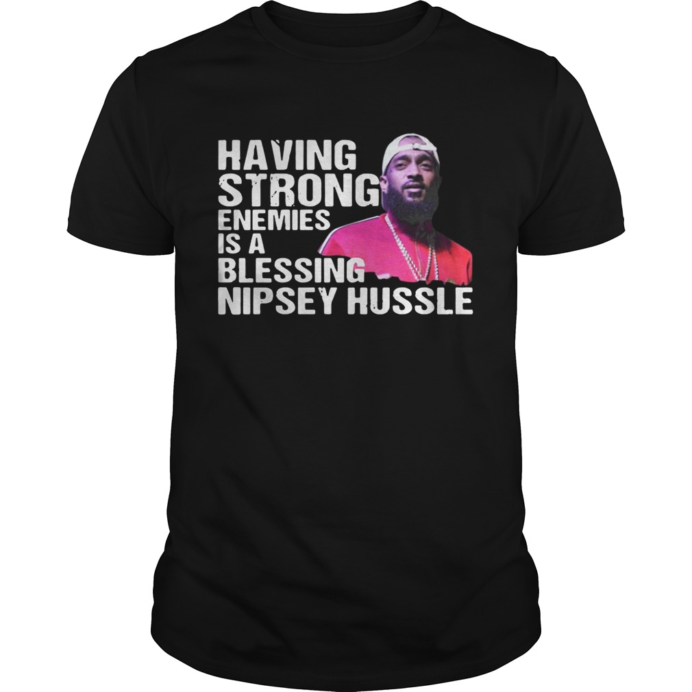 Rip Having Strong Enemies Is A Blessing Nipsey Hussle shirts