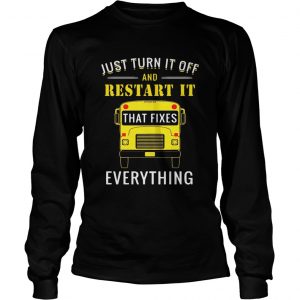 School bus just turn it off and restart it that fixes everything longsleeve tee