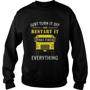 School bus just turn it off and restart it that fixes everything sweatshirt