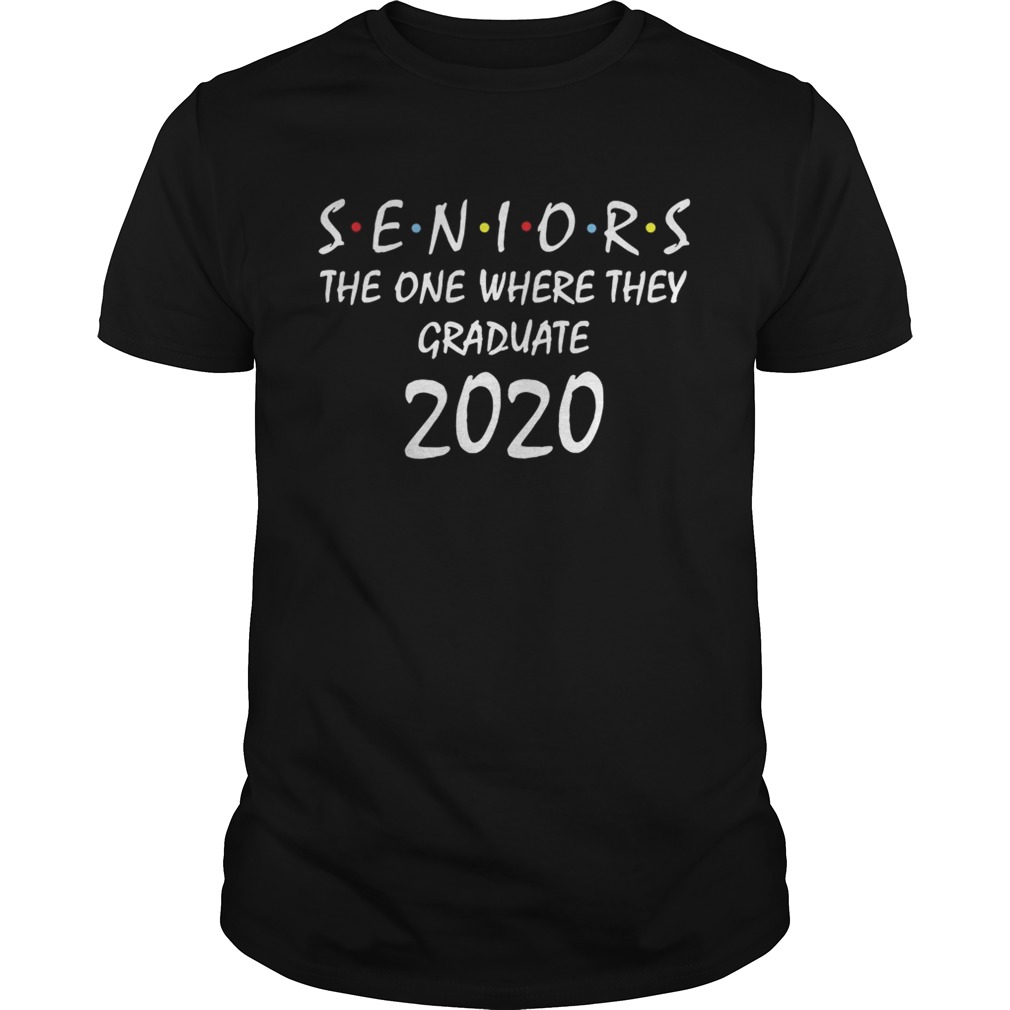 Seniors the one where they graduate 2020 shirts