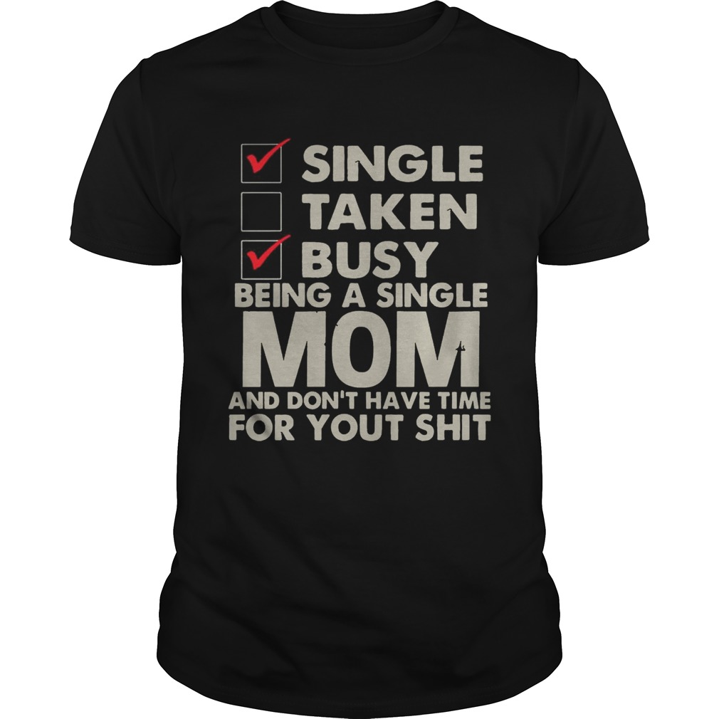 Single Taken Busy Being A Single Mom And Don’t Have Time Shirts