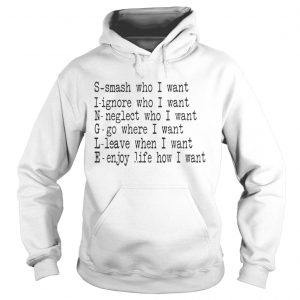 Single smash who I want ignore who I want neglect who I want hoodie