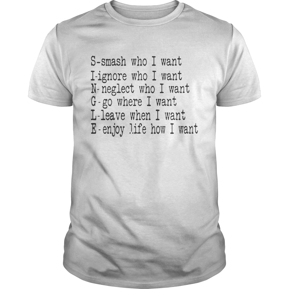 Single smash who I want ignore who I want neglect who I want shirts