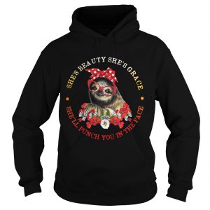 Sloth and flower shes beauty shes grace shell punch you in the face hoodie