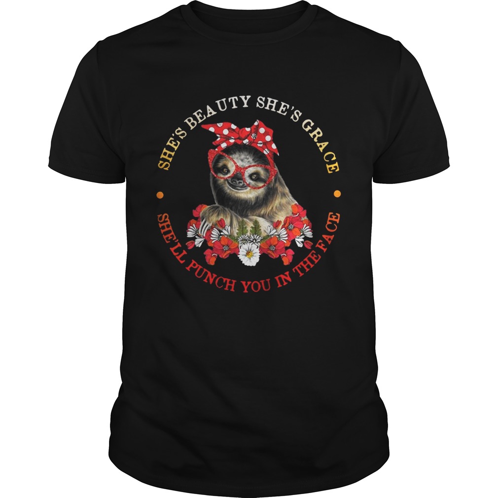 Sloth and flower she’s beauty she’s grace she’ll punch you in the face shirts