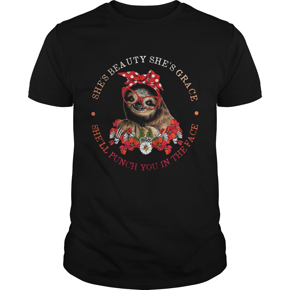 Sloth lady she’s beauty she’s grace she’ll punch you in the face shirts