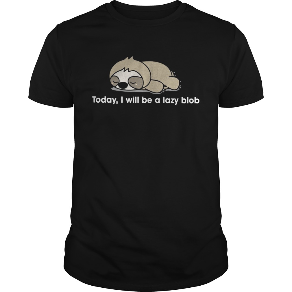 Sloth to day I will be a lady blob shirts