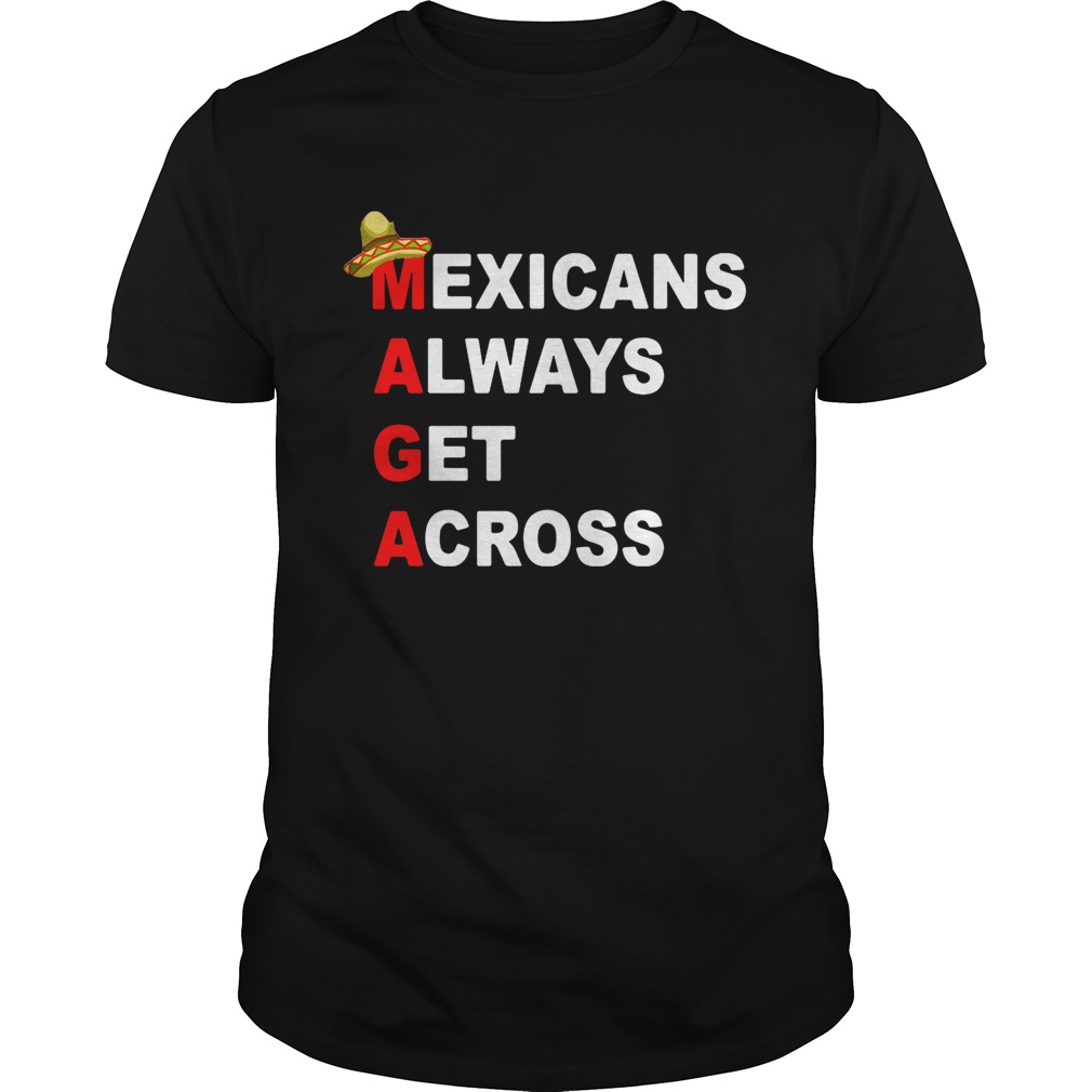 Sombrero Mexicano Maga Mexicans always get across shirts