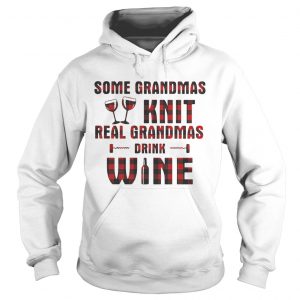 Some grandmas knit real grandmas drink wine hoodie