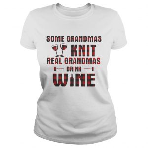 Some grandmas knit real grandmas drink wine ladies tee