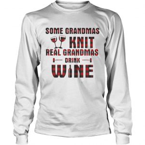 Some grandmas knit real grandmas drink wine longsleeve tee