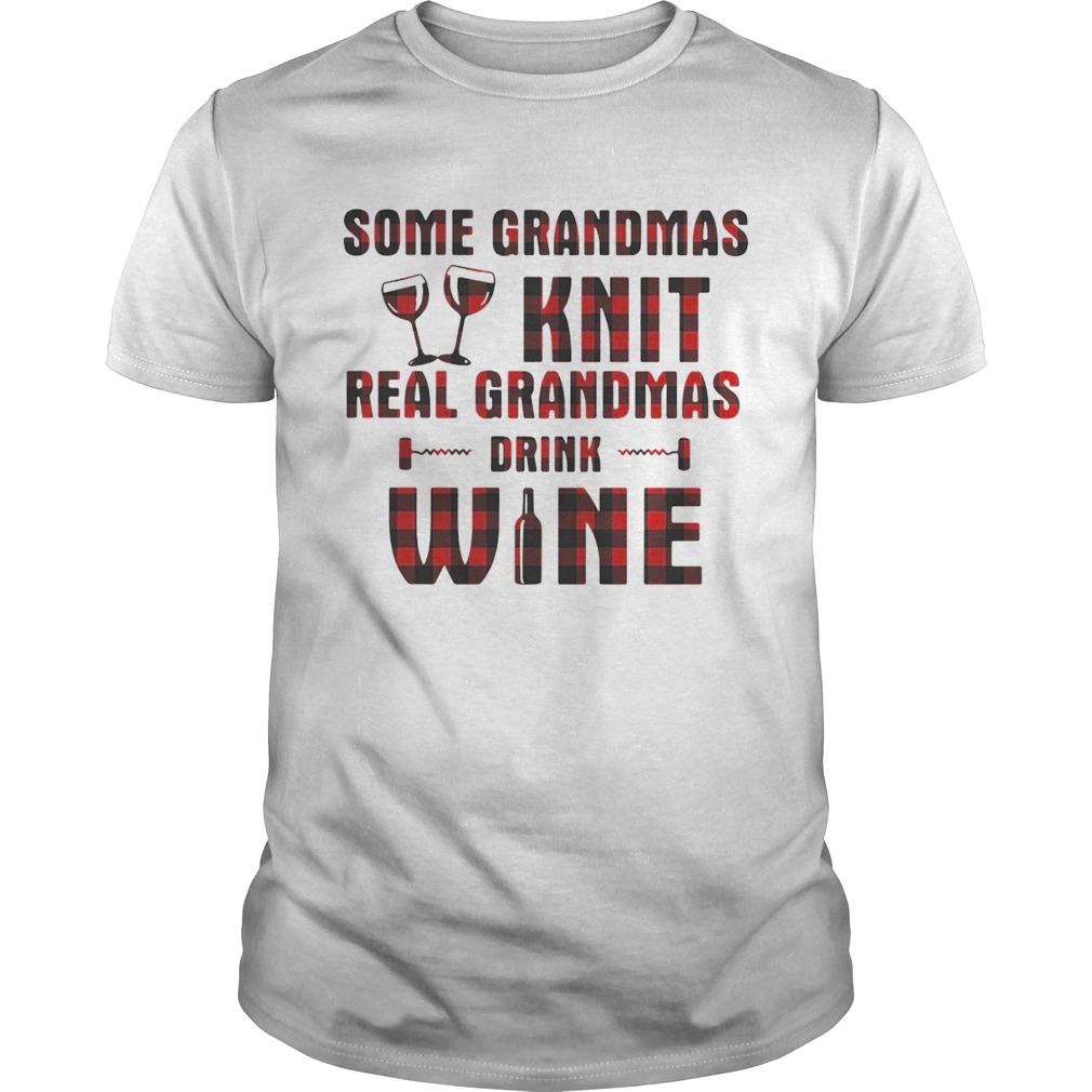 Some grandmas knit real grandmas drink wine shirts