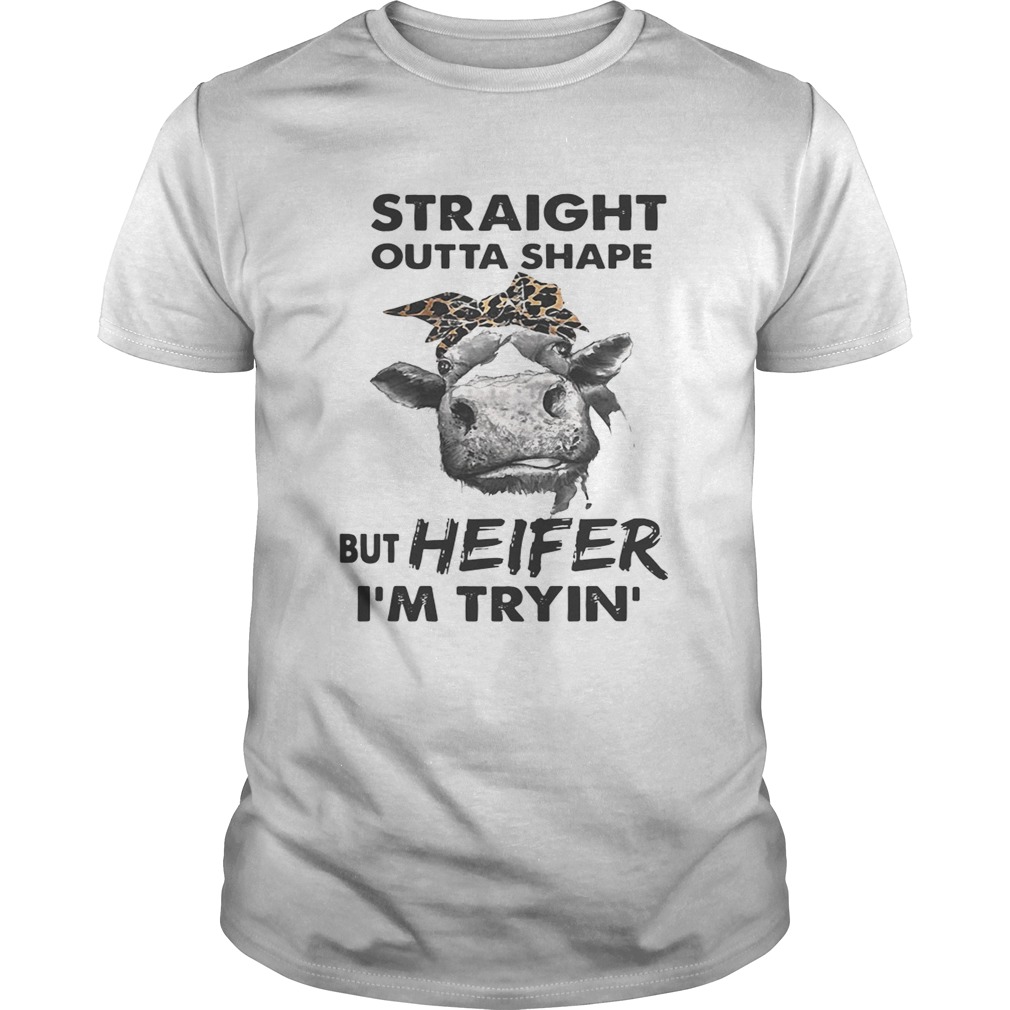 Straight outta shape but heifer I’m tryin’ shirts