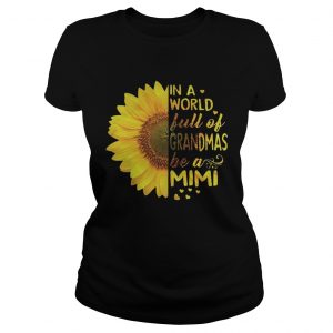 Sunflower In a world full of grandmas be a Mimi ladies tee