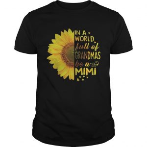 Sunflower In a world full of grandmas be a Mimi unisex