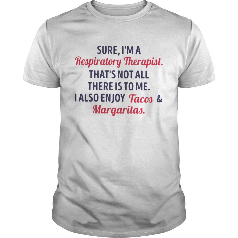 Sure I’m a respiratory therapist that’s not all there is to me shirts