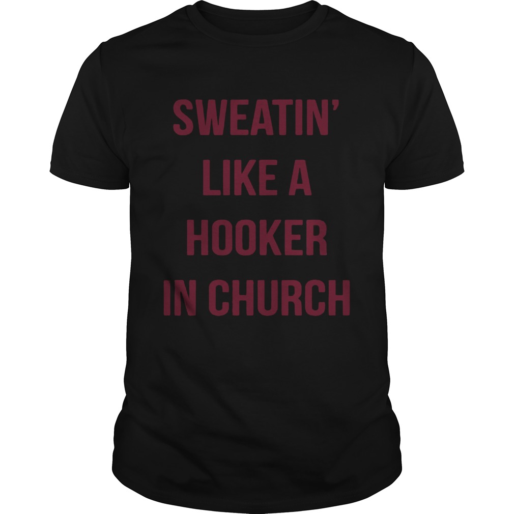 Sweatin’ Like A Hooker In Church shirts