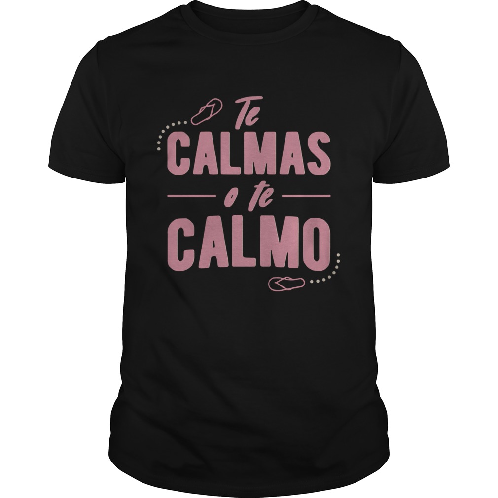 Te calmas o te calmo shirts