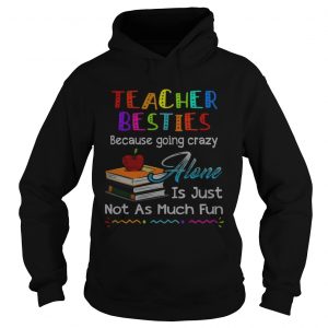 Teacher besties because going crazy alone is just not as much fun hoodie