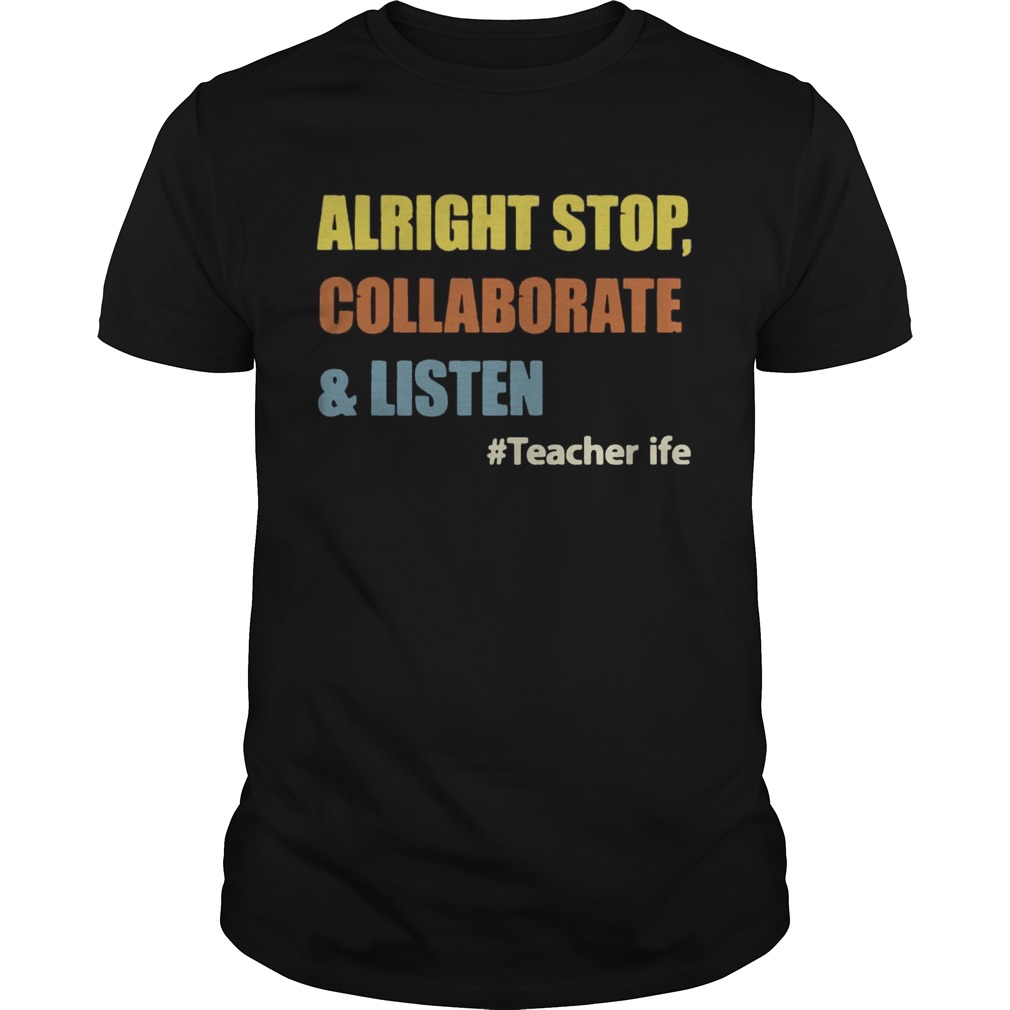 Teacherlife Alright Stop Collaborate & Listen Funny Teacher T-shirts