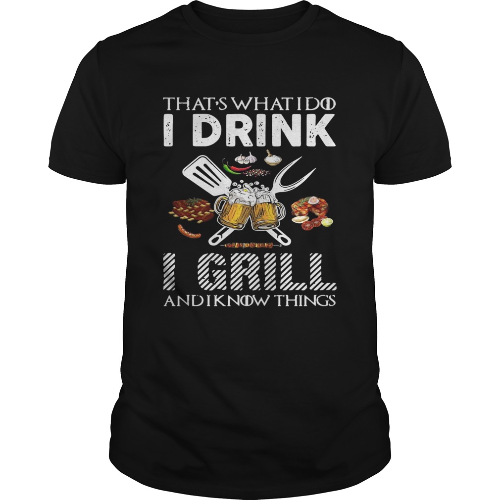 That’s what I do I drink I grill and I know things shirts